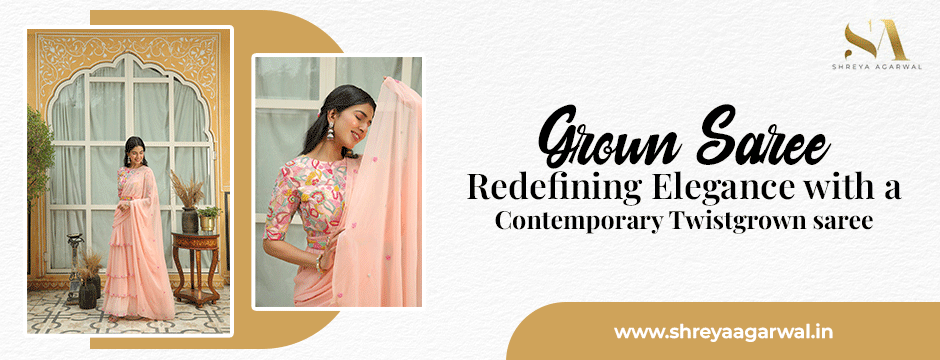 Grown Saree: Redefining Elegance with a Contemporary Twist